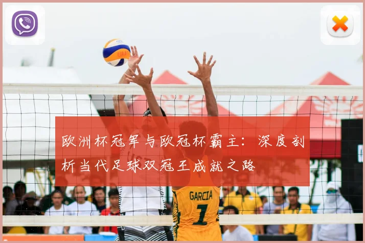 欧洲杯冠军与欧冠杯霸主：深度剖析当代足球双冠王成就之路