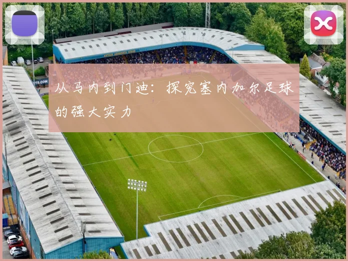 从马内到门迪：探究塞内加尔足球的强大实力
