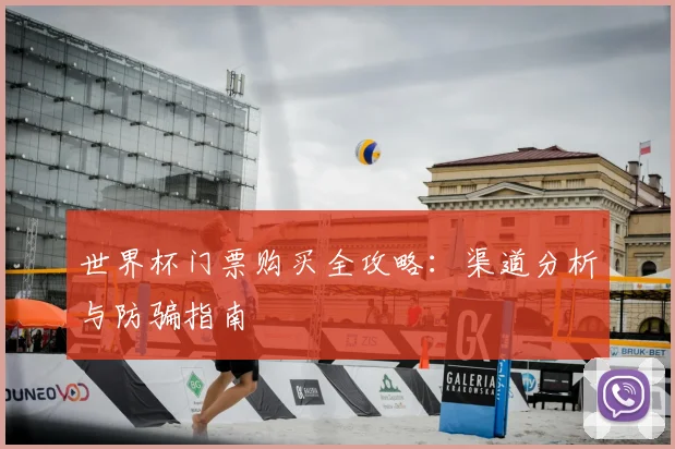 世界杯门票购买全攻略：渠道分析与防骗指南