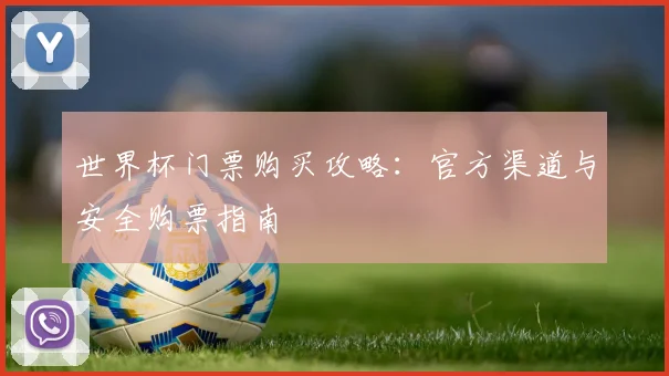 世界杯门票购买攻略：官方渠道与安全购票指南