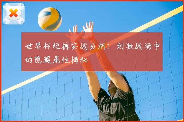 世界杯短裤实战分析:刺激战场中的隐藏属性揭秘