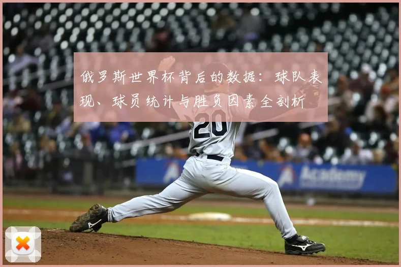俄罗斯世界杯背后的数据:球队表现、球员统计与胜负因素全剖析
