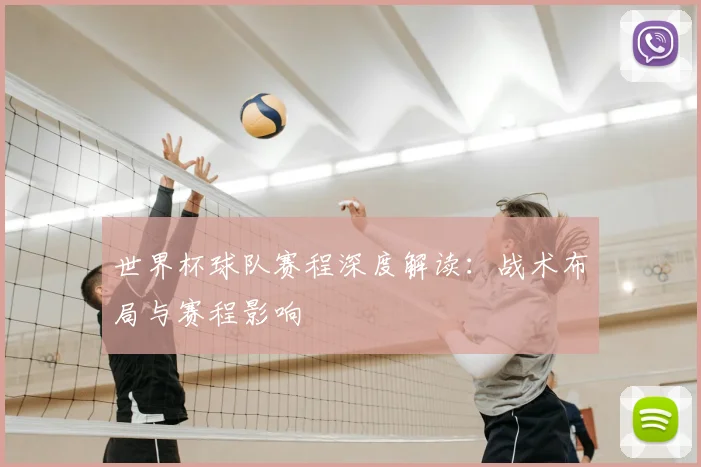 世界杯球队赛程深度解读:战术布局与赛程影响